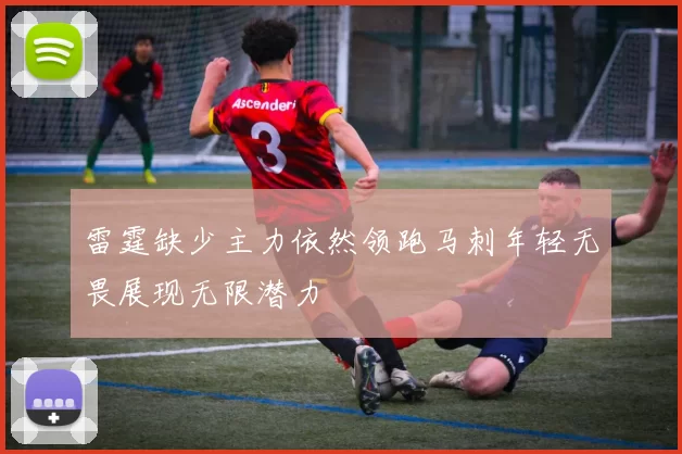 雷霆缺少主力依然领跑马刺年轻无畏展现无限潜力